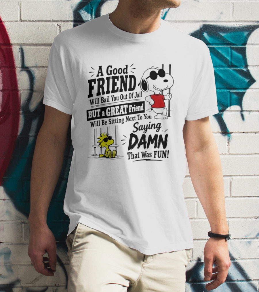 Snoopy And Woodstock A Good Friend Will Bail You Out Of Jail A Great Friend Will Be Sitting Next To You Saying Damn That Was Fun T-Shirt