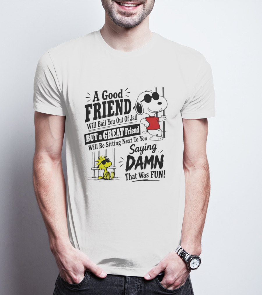 Snoopy And Woodstock A Good Friend Will Bail You Out Of Jail A Great Friend Will Be Sitting Next To You Saying Damn That Was Fun T-Shirt