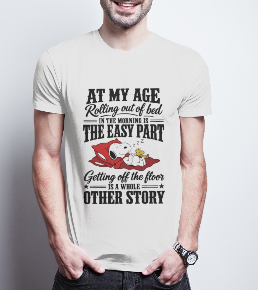 At My Age Rolling Out Of Bed In The Morning Is The Easy Part Getting Off The Floor Is A Whole Other Story T-Shirt
