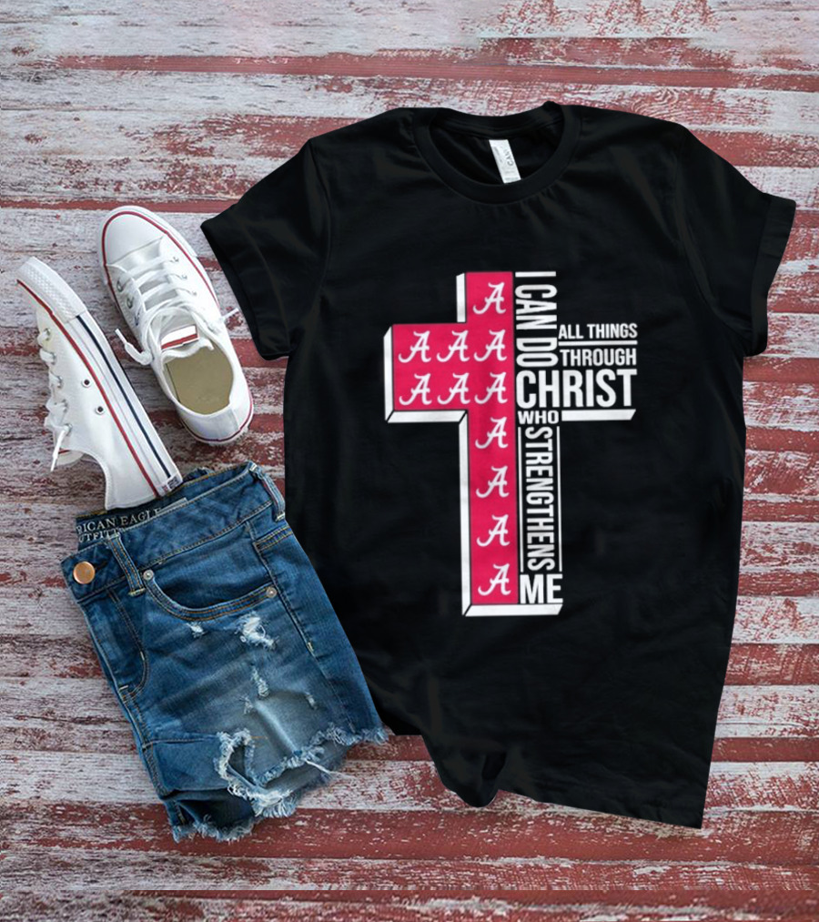 Alabama Crimson Tide I Can Do All Things Through Christ Who Strengthens Me Cross Christian Football Fan T-Shirt