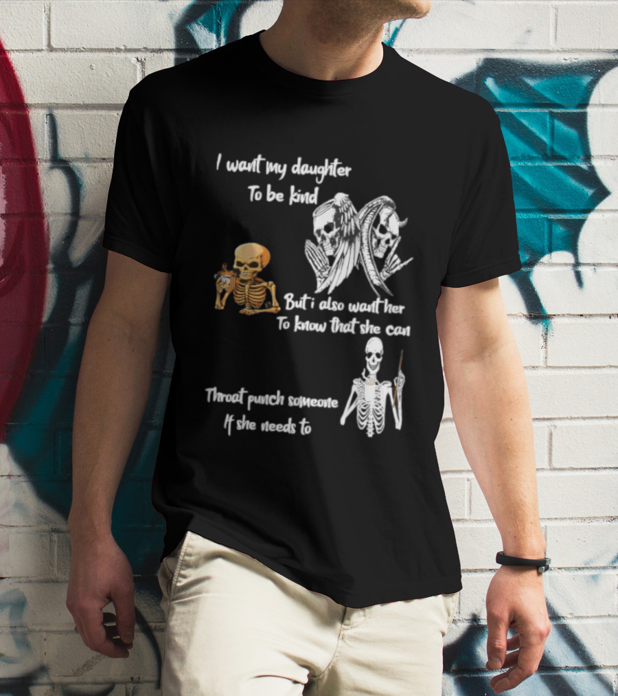 I Want My Daughter To Be Kind But Also Know She Can Throat Punch If Needed Skeletons And Masks T-Shirt