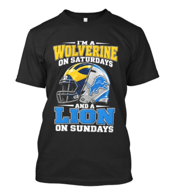 IM A Wolverine On Saturdays And A Lion On Sundays Michigan Wolverines Detroit Lions Football Helmets T-Shirt