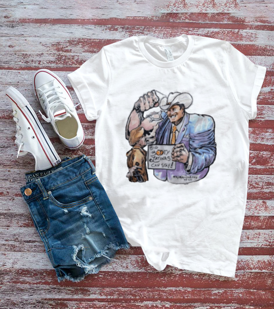 Big Booty Latinas Can Stay 2025 Cowboy Funny Sign T-Shirt