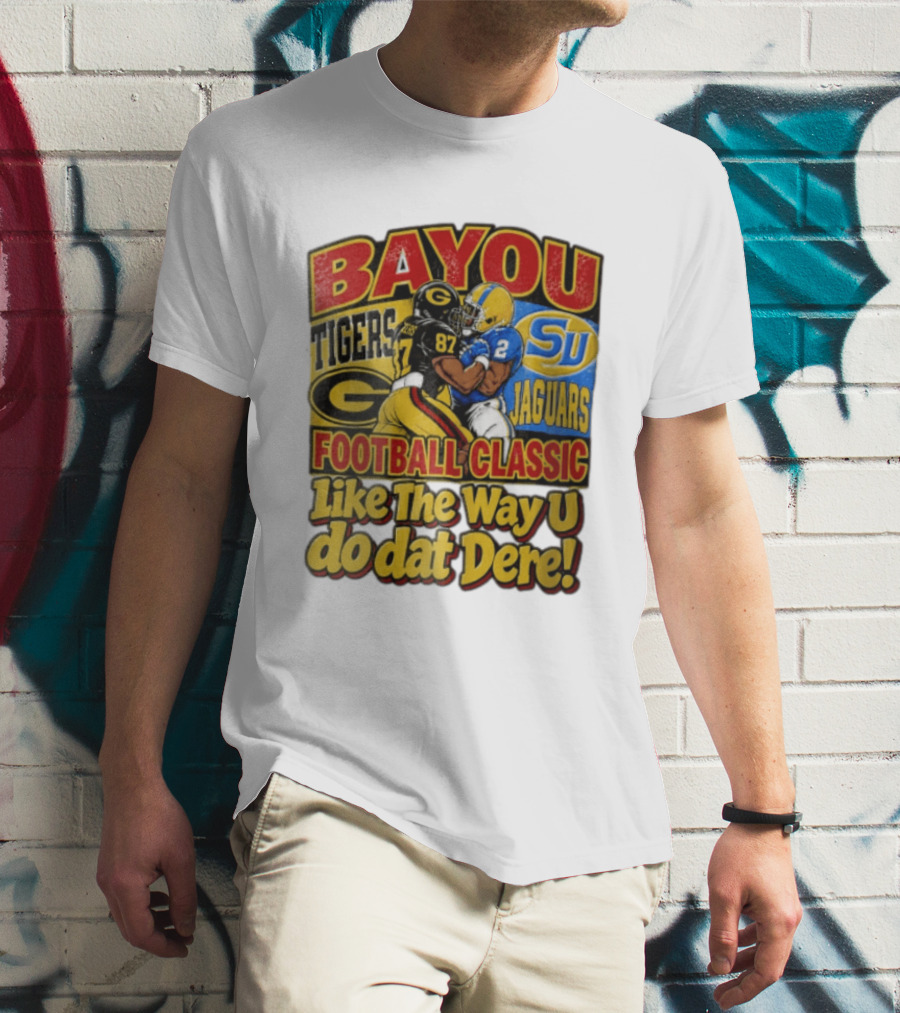 Bayou Classic Grambling State Tigers Vs Southern University Jaguars Football Like The Way U Do Dat Dere T-Shirt