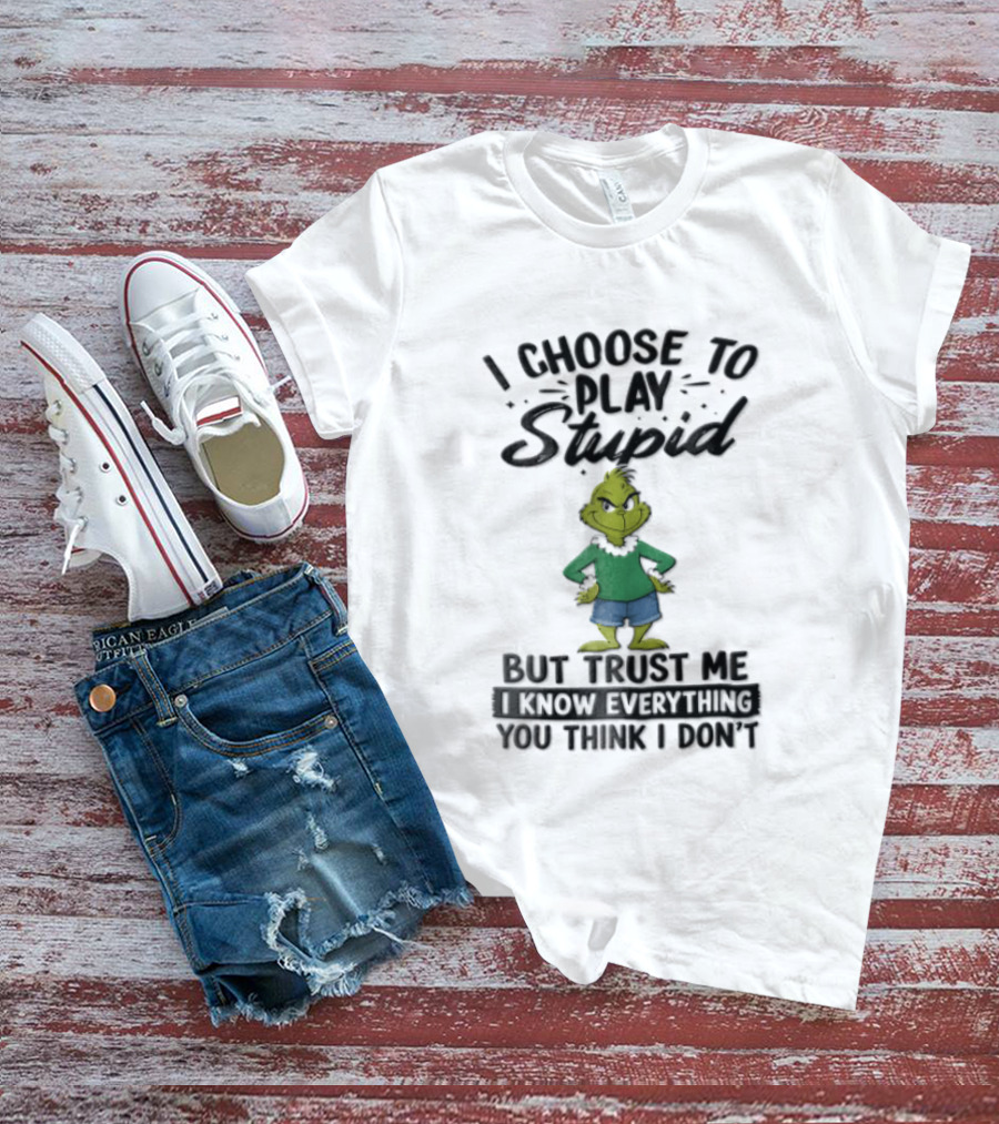 I Choose To Play Stupid Trust Me I Know Everything You Think I Don't Green Cartoon T-Shirt