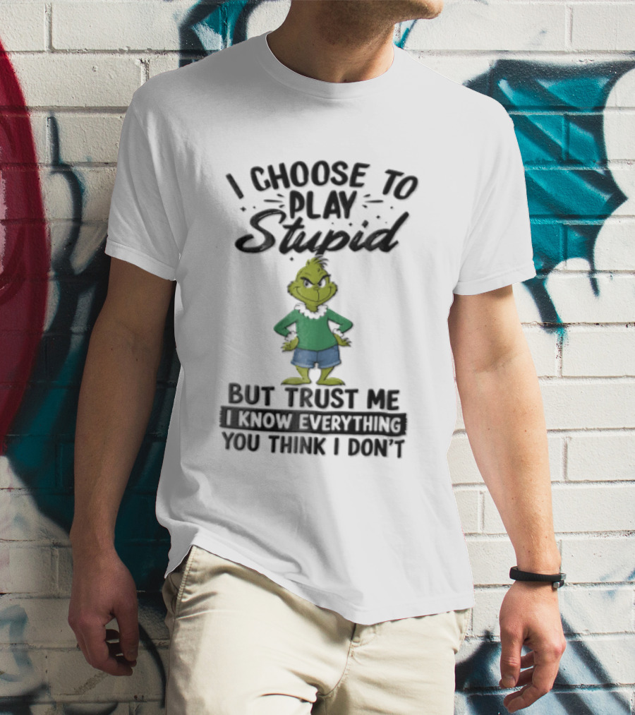 I Choose To Play Stupid Trust Me I Know Everything You Think I Don't Green Cartoon T-Shirt
