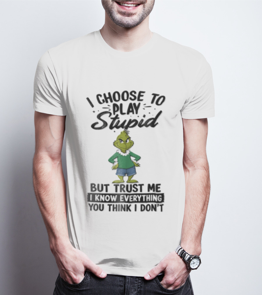 I Choose To Play Stupid Trust Me I Know Everything You Think I Don't Green Cartoon T-Shirt