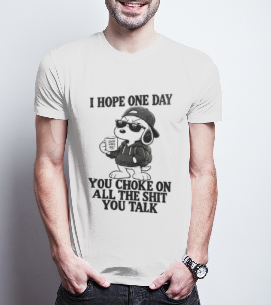 I Hope One Day You Choke On All The Shit You Talk Good Vibes Only Snoopy Drinking Coffee T-Shirt