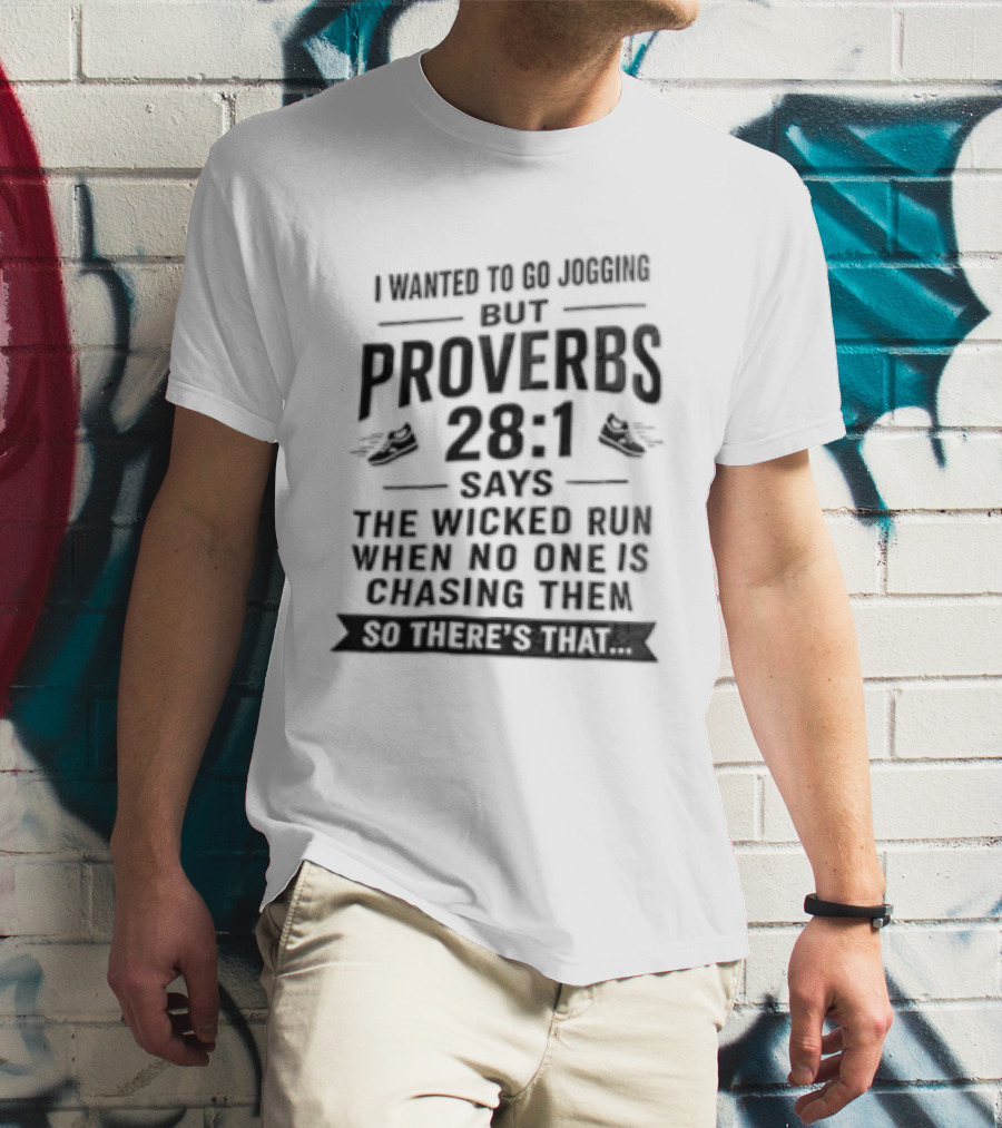 I Wanted To Go Jogging But Proverbs 28 1 Says The Wicked Run When No One Is Chasing Them T-Shirt