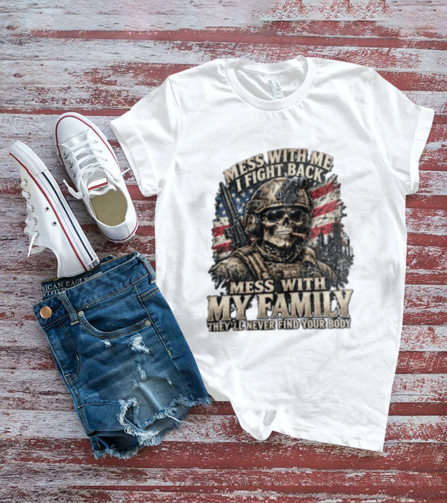 Mess With Me I Fight Back Skull Soldier American Flag They'll Never Find Your Body T-Shirt