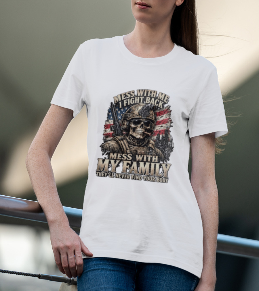 Mess With Me I Fight Back Skull Soldier American Flag They'll Never Find Your Body T-Shirt
