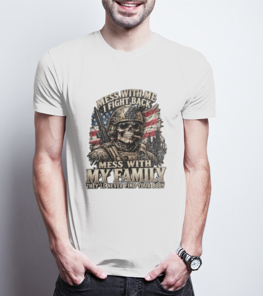 Mess With Me I Fight Back Skull Soldier American Flag They'll Never Find Your Body T-Shirt