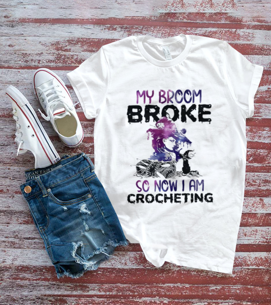 My Broom Broke So Now I Am Crocheting Colorful Witch T-Shirt