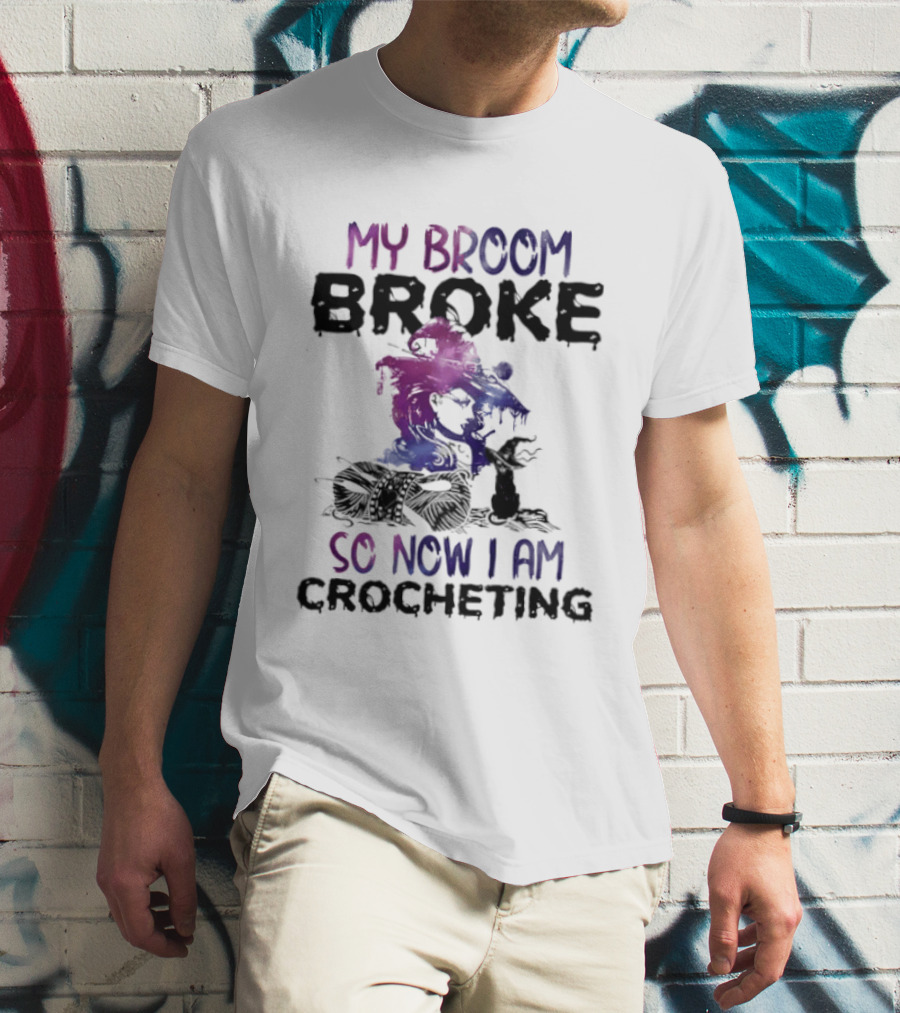 My Broom Broke So Now I Am Crocheting Colorful Witch T-Shirt