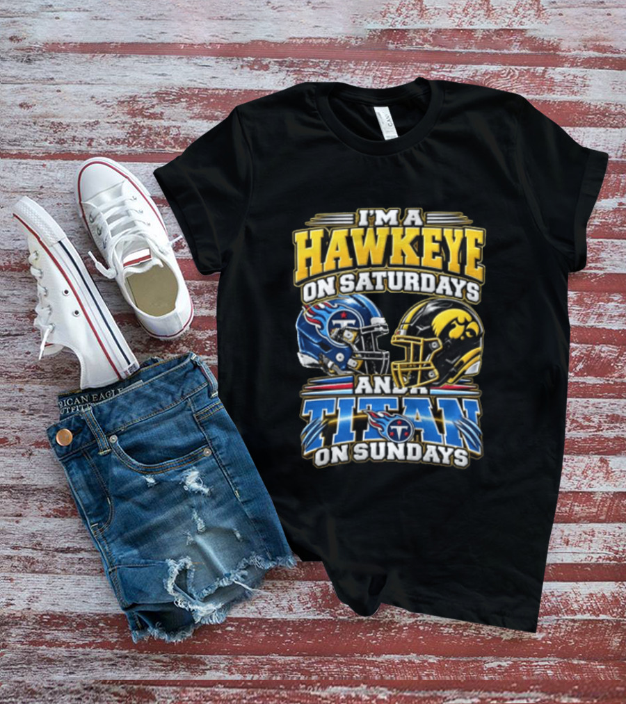 I'm A Hawkeye On Saturdays And A Titan On Sundays Iowa Hawkeyes Tennessee Titans Football Fan Gear T-Shirt