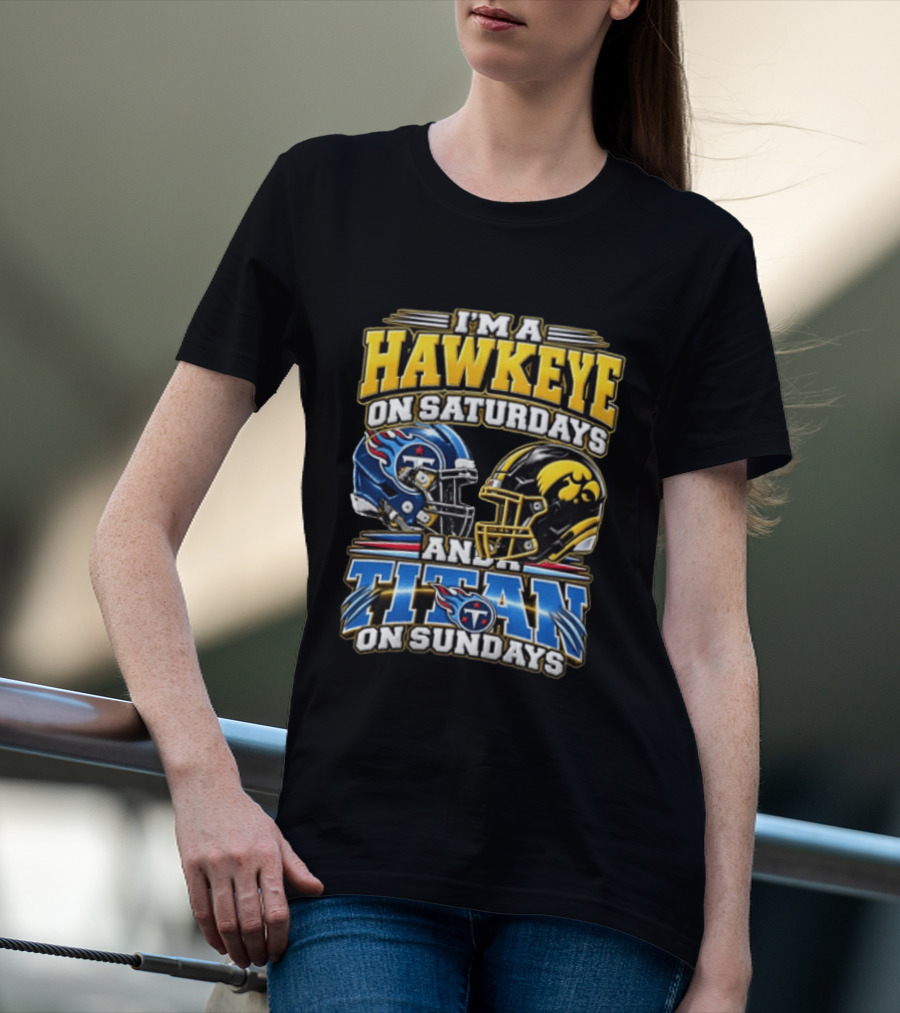 I'm A Hawkeye On Saturdays And A Titan On Sundays Iowa Hawkeyes Tennessee Titans Football Fan Gear T-Shirt