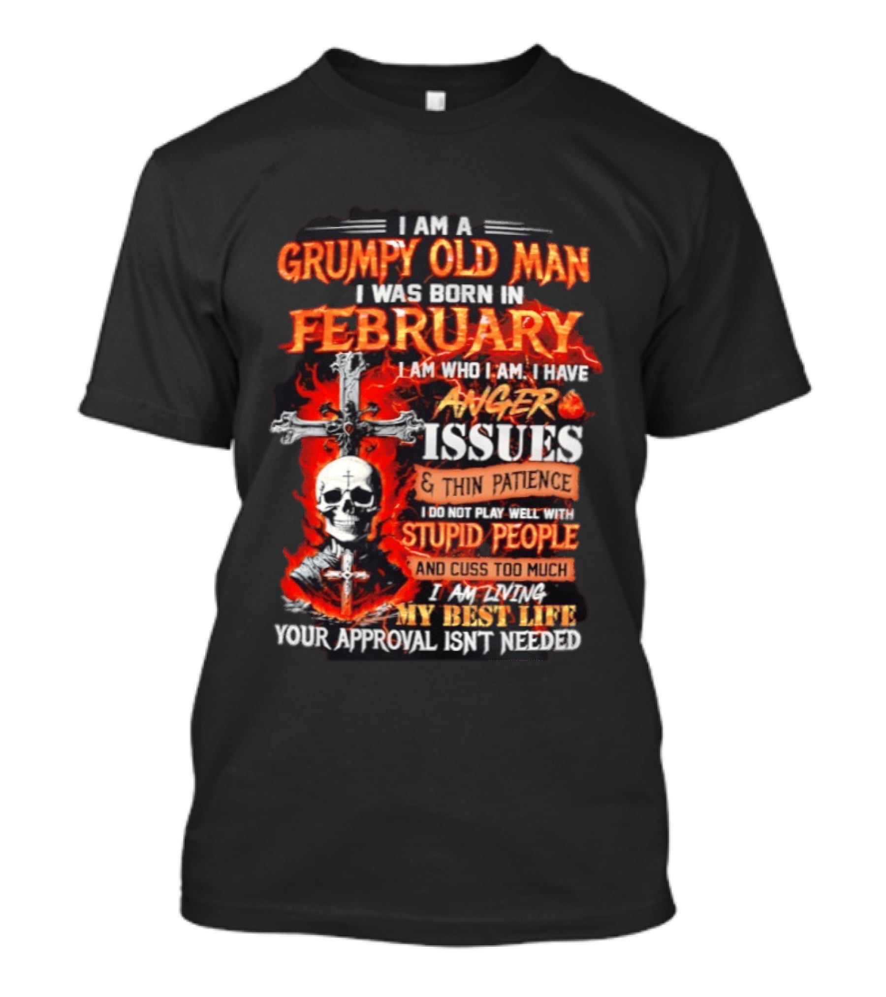 I Am A Grumpy Old Man Born In February With Anger Issues Thin Patience Stupid People Approval Not Needed T-Shirt