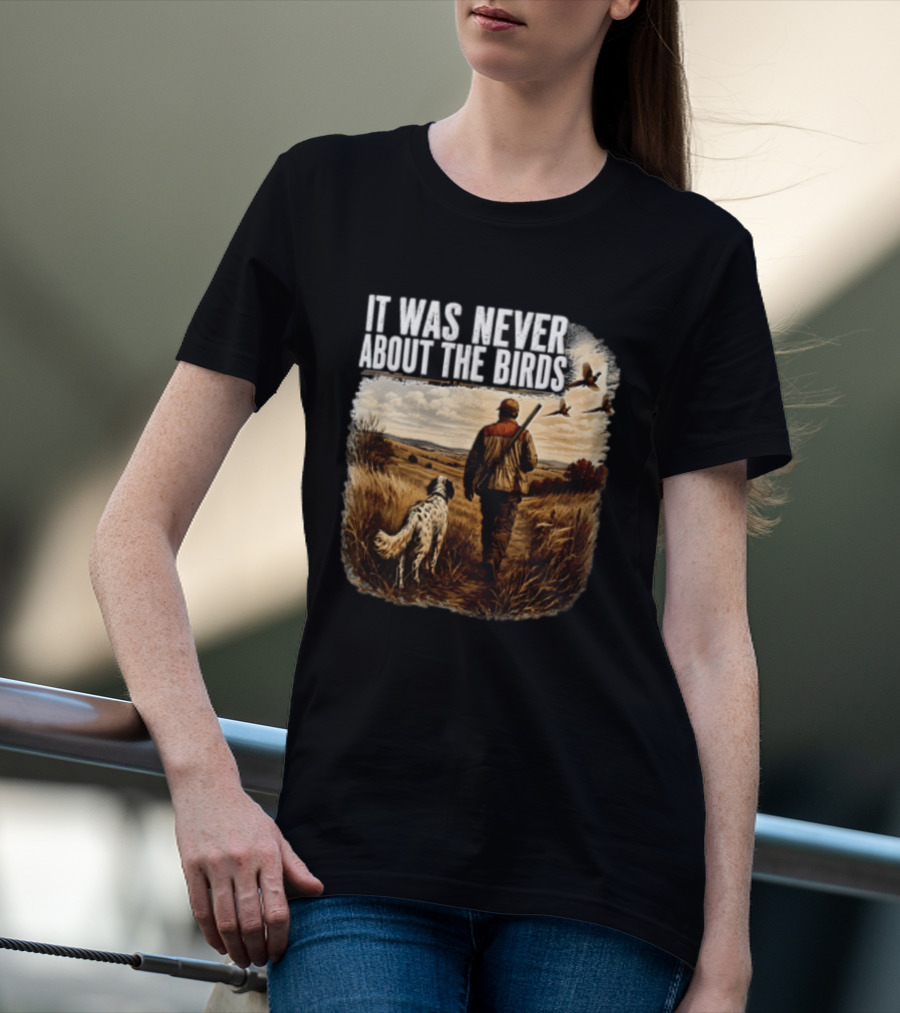 It Was Never About The Birds Hunter Dog Walking In Field With Flying Birds T-Shirt