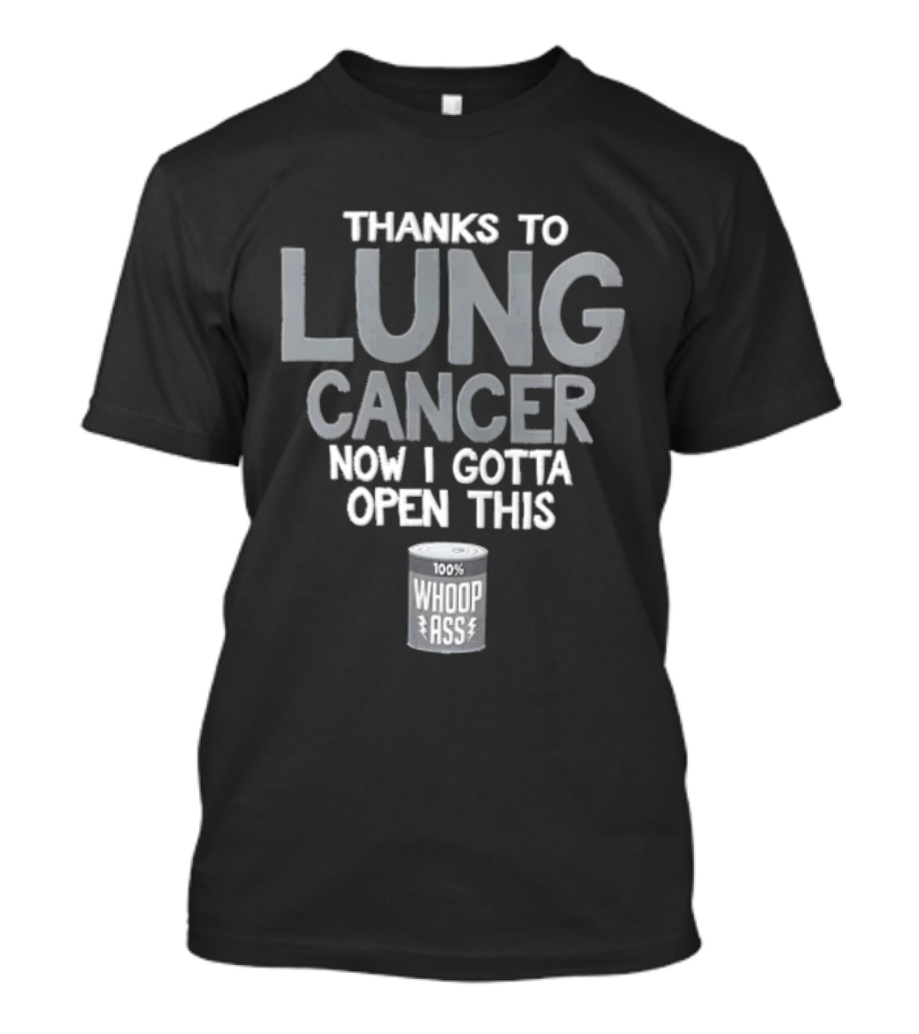 Thanks To Lung Cancer Now I Gotta Open This 100% Whoop ASS T-Shirt
