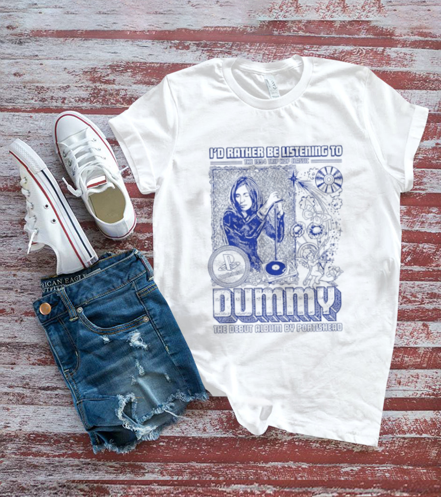 I'd Rather Be Listening To The 1994 Trip Hop Classic Dummy The Debut Album By Portishead T-Shirt