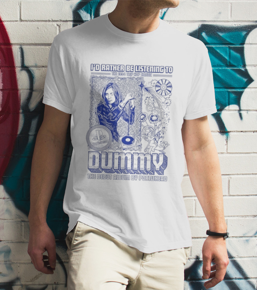 I'd Rather Be Listening To The 1994 Trip Hop Classic Dummy The Debut Album By Portishead T-Shirt
