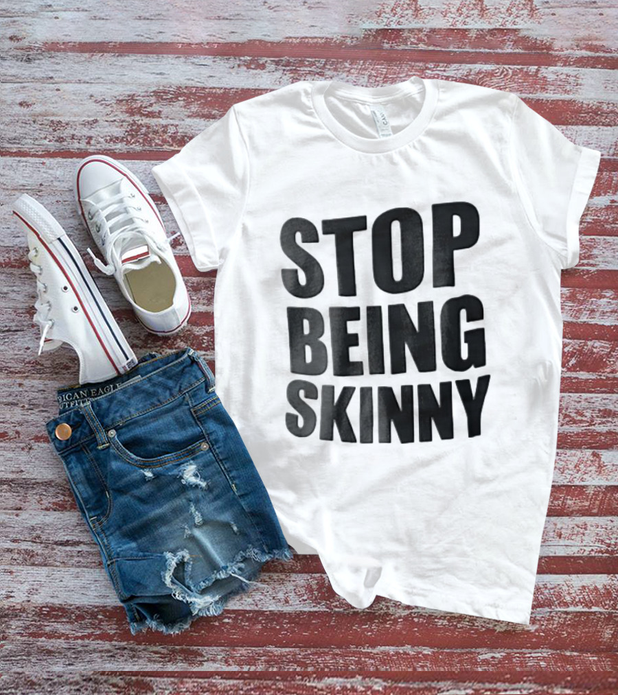 Stop Being Skinny Bold Lettered T-Shirt