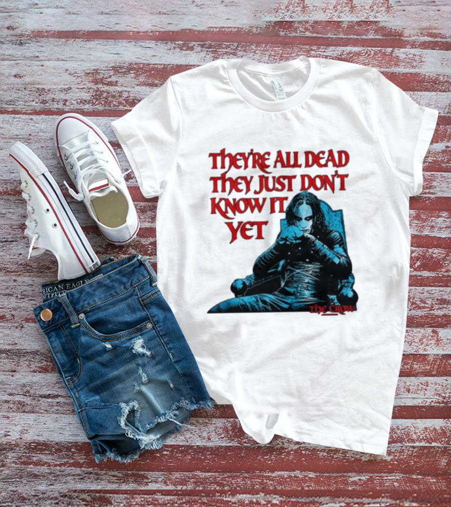 The Crow 1994 They're All Dead They Just Don't Know It Yet T-Shirt