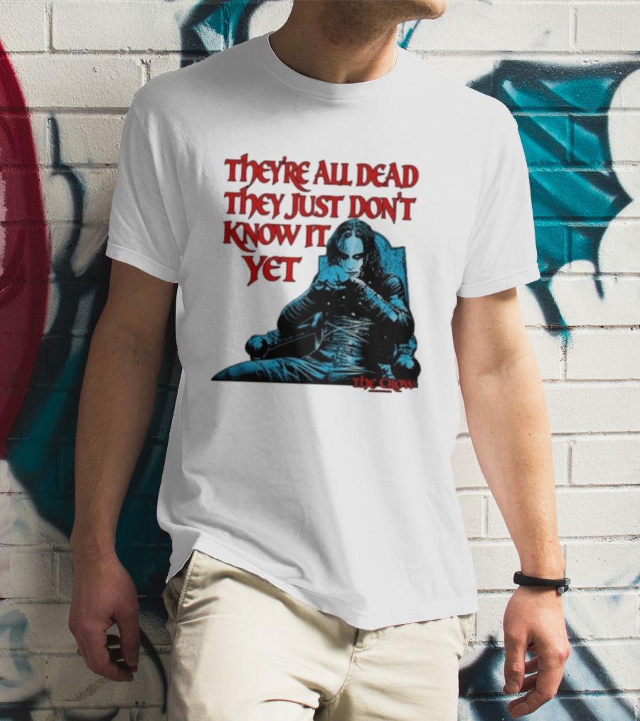 The Crow 1994 They're All Dead They Just Don't Know It Yet T-Shirt