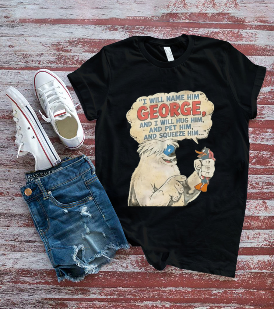 I Will Name Him George And I Will Hug Him And Pet Him And Squeeze Him Daffy Duck Looney Tunes Classic Cartoon T-Shirt