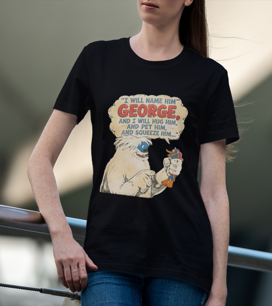 I Will Name Him George And I Will Hug Him And Pet Him And Squeeze Him Daffy Duck Looney Tunes Classic Cartoon T-Shirt