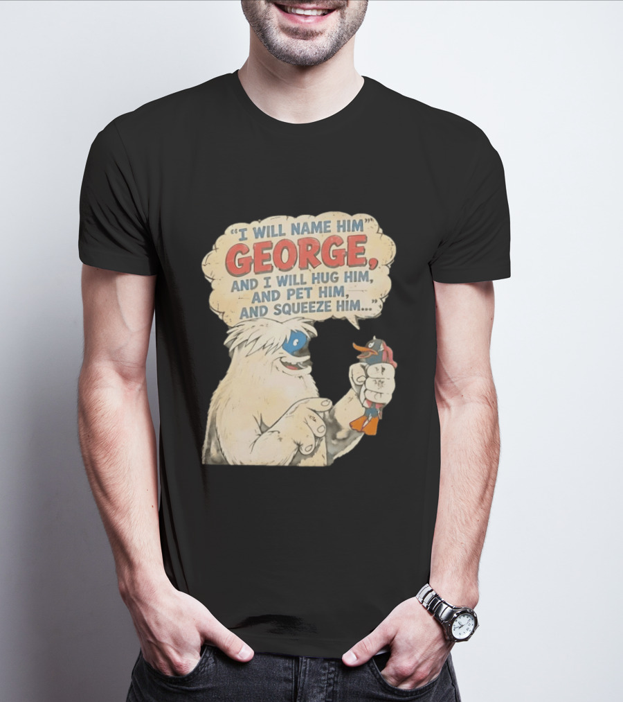 I Will Name Him George And I Will Hug Him And Pet Him And Squeeze Him Daffy Duck Looney Tunes Classic Cartoon T-Shirt