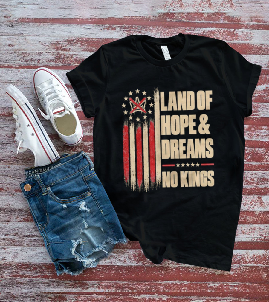 Land Of Hope And Dreams No Kings American Flag Stars Patriot T-Shirt