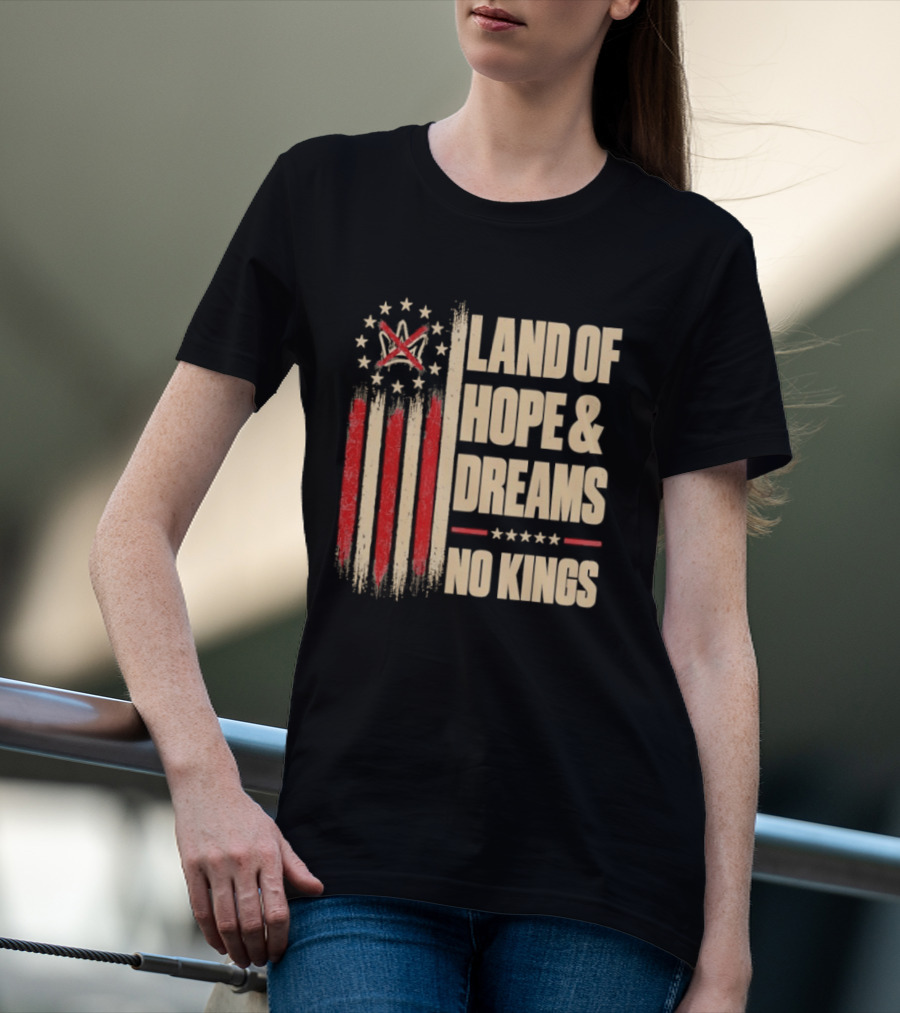 Land Of Hope And Dreams No Kings American Flag Stars Patriot T-Shirt