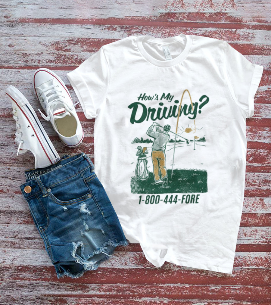 How's My Driving 1 800 444 Fore Golf Swing Golfer Silhouette With Flag Pole And Golf Ball T-Shirt