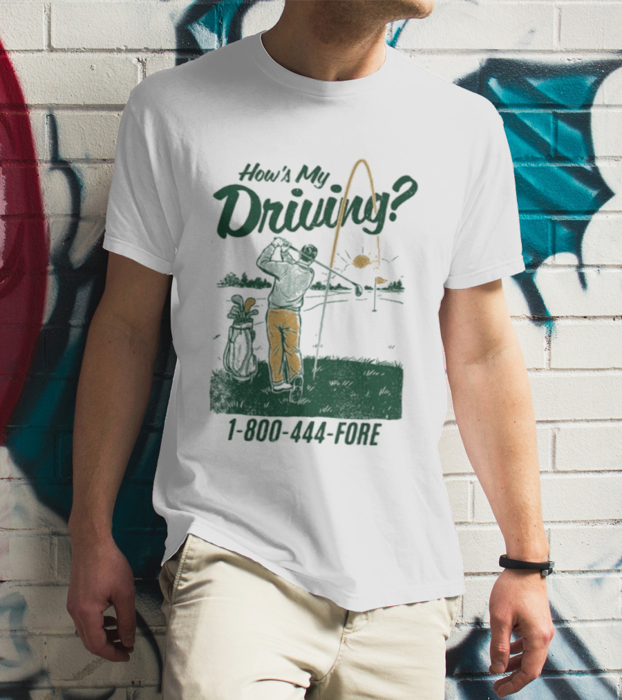 How's My Driving 1 800 444 Fore Golf Swing Golfer Silhouette With Flag Pole And Golf Ball T-Shirt