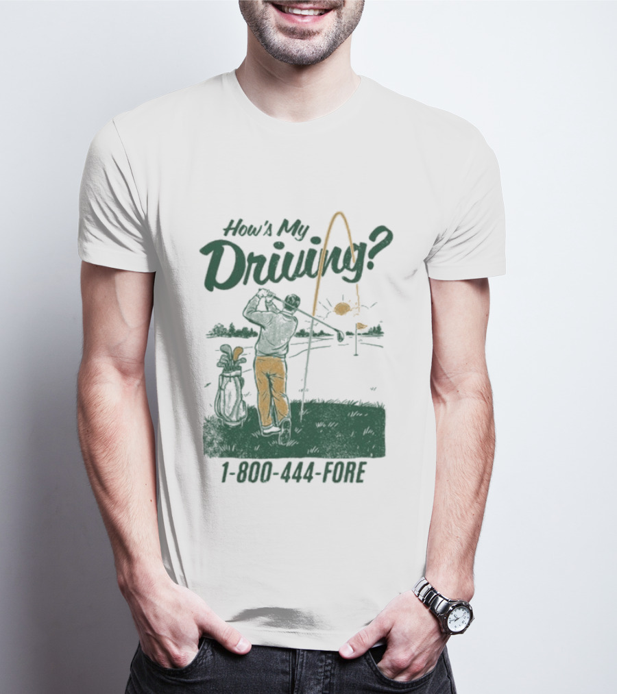 How's My Driving 1 800 444 Fore Golf Swing Golfer Silhouette With Flag Pole And Golf Ball T-Shirt
