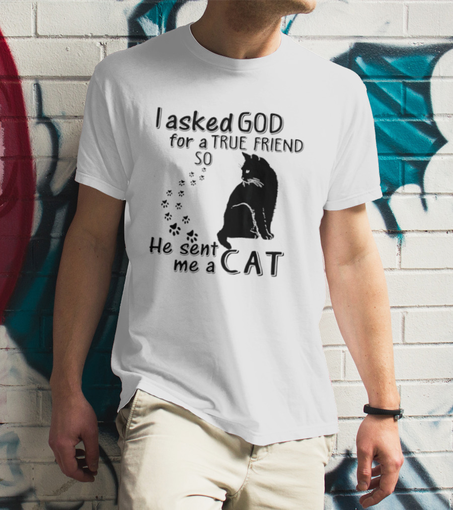 I Asked God For A True Friend So He Sent Me A Cat Paw Prints T-Shirt