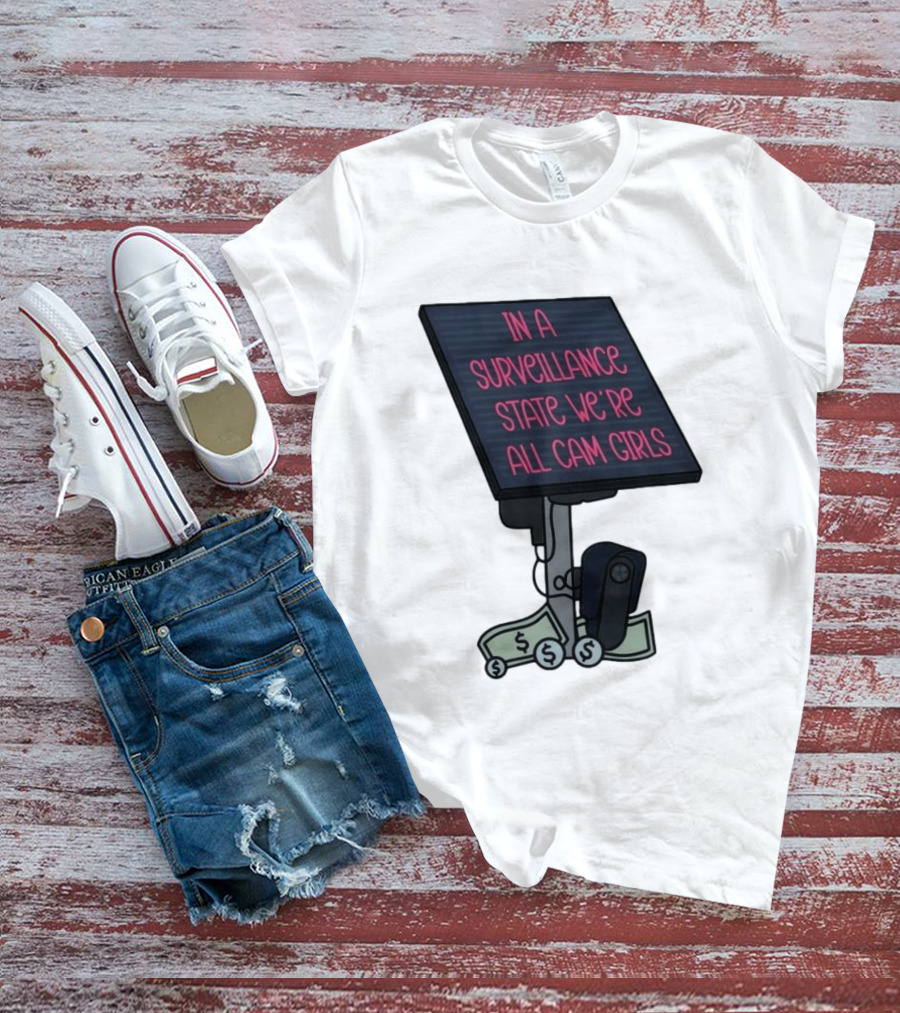 In A Surveillance State We're All Cam Girls Money And Camera T-Shirt
