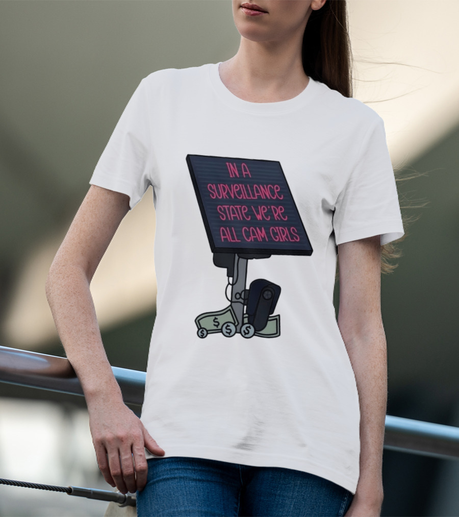 In A Surveillance State We're All Cam Girls Money And Camera T-Shirt