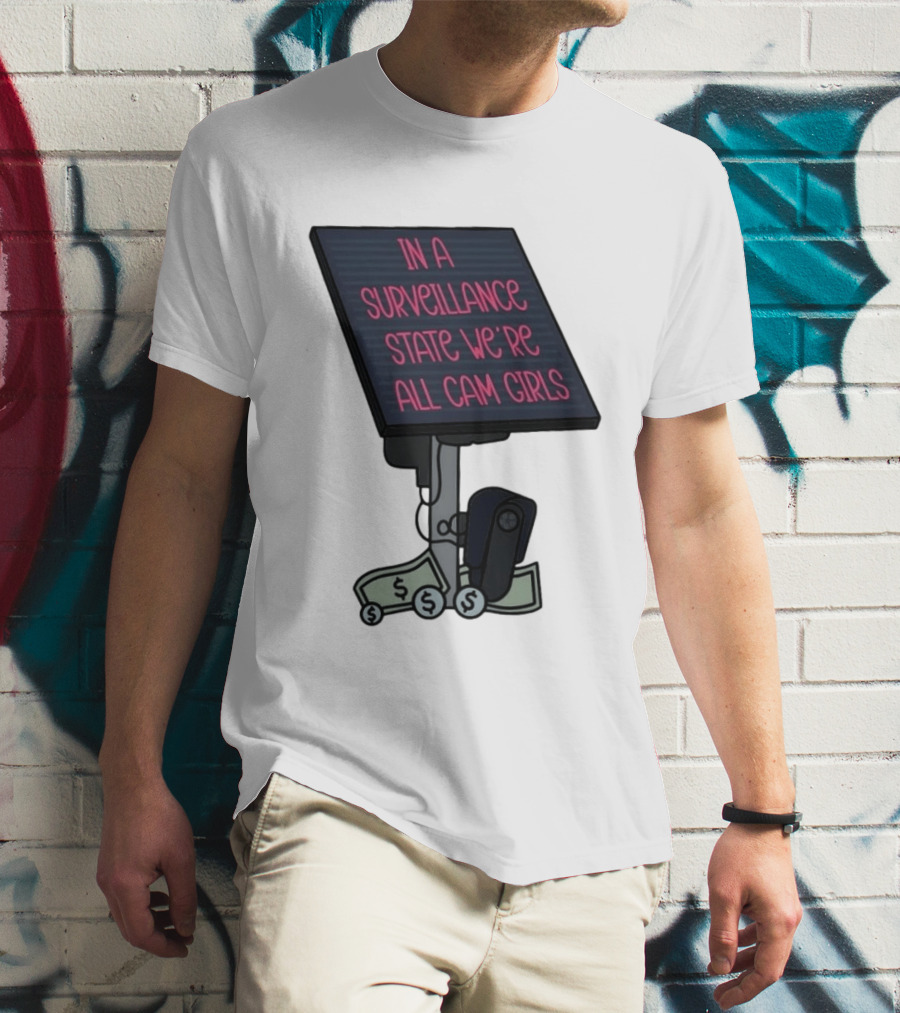 In A Surveillance State We're All Cam Girls Money And Camera T-Shirt