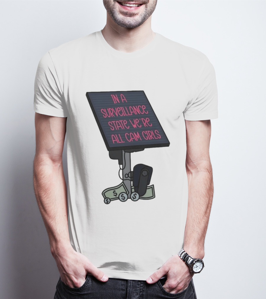 In A Surveillance State We're All Cam Girls Money And Camera T-Shirt