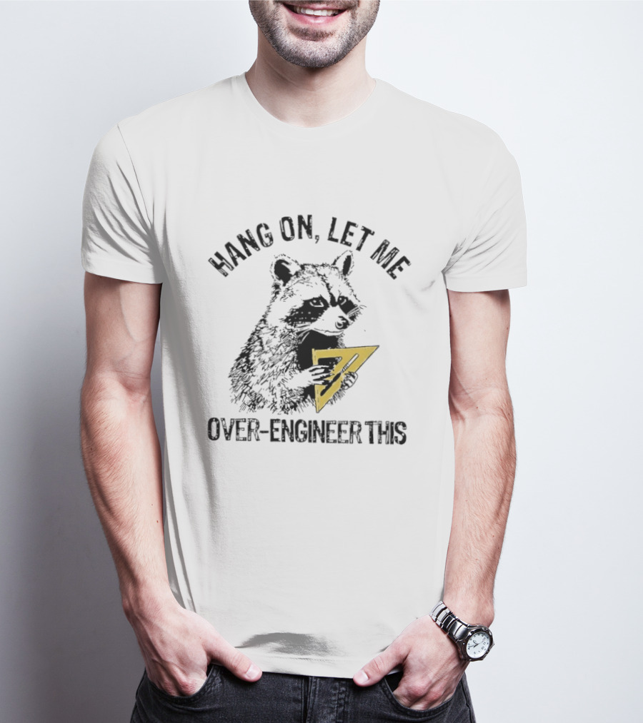 Hang On Let Me Over Engineer This Raccoon 7 T-Shirt