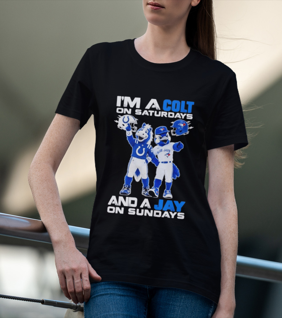 I'm A Colt On Saturdays And A Jay On Sundays NFL Indianapolis Colts MLB Blue Jays Mascots T-Shirt