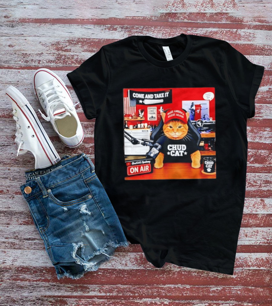 Come And Take It Chud Cat Radio Host On Air Make America Great Again T-Shirt