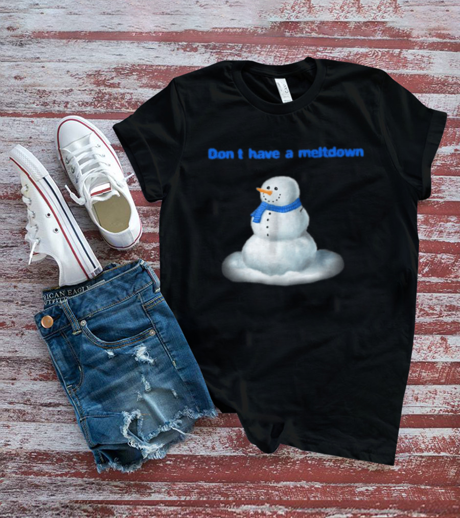 Don't Have A Meltdown Snowman Winter Humor T-Shirt
