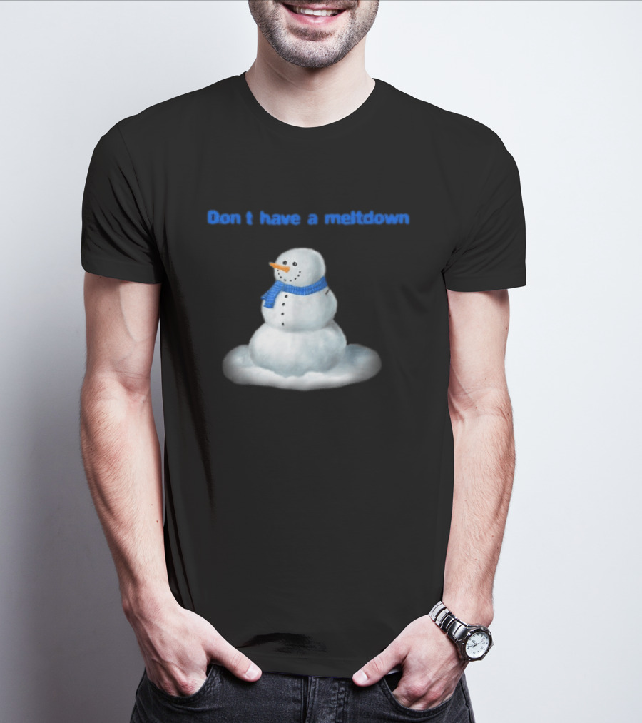 Don't Have A Meltdown Snowman Winter Humor T-Shirt