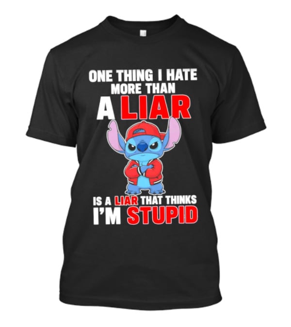 Stitch One Thing I Hate More Than A Liar Is A Liar That Thinks I'm Stupid T-Shirt