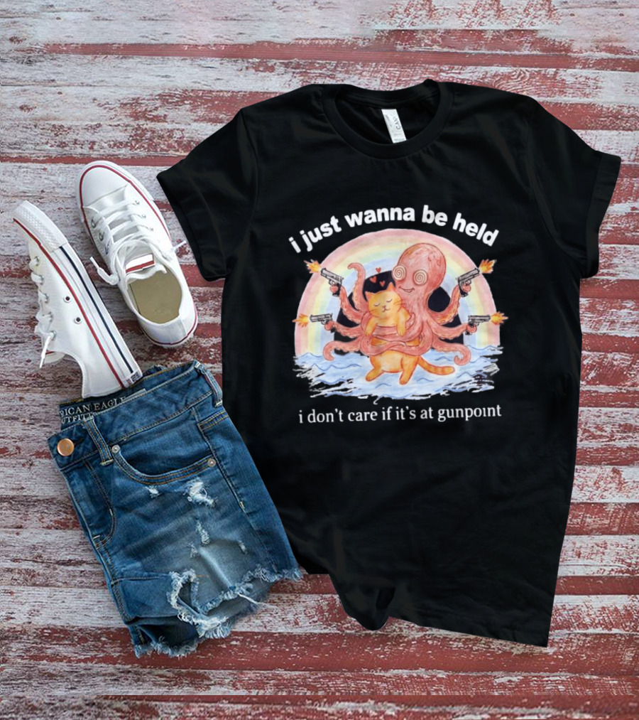 I Just Wanna Be Held I Don't Care If It's At Gunpoint Octopus And Cat Hug With Guns T-Shirt