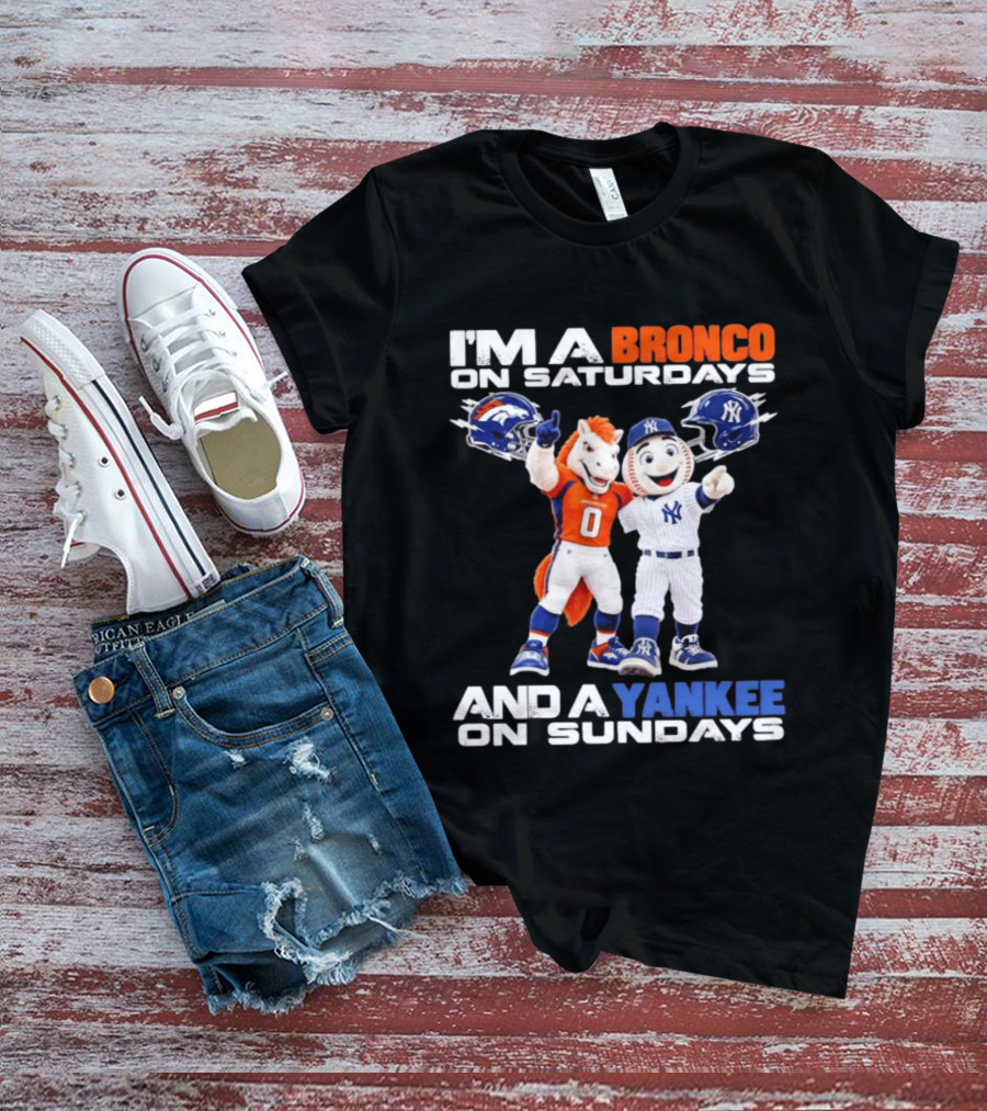 I'm A Bronco On Saturdays And A Yankee On Sundays Denver New York Mascots T-Shirt