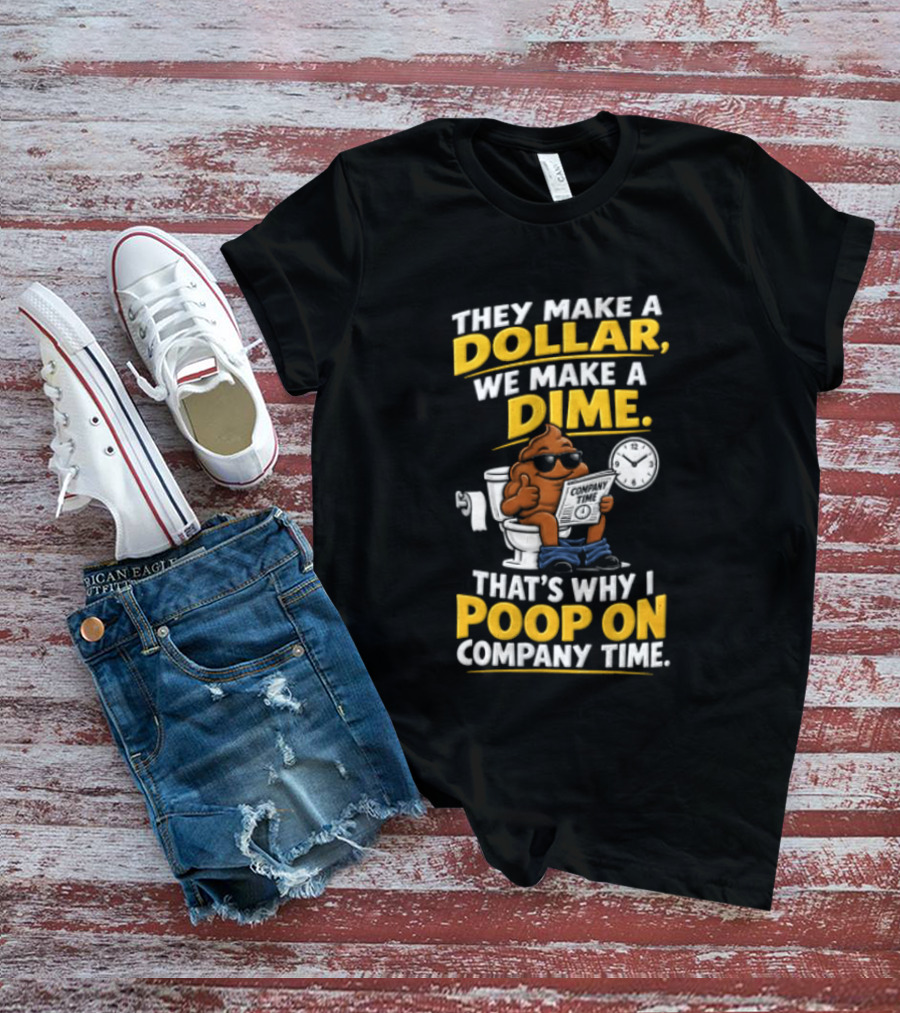 They Make A Dollar We Make A Dime That's Why I Poop On Company Time Cartoon Emoji T-Shirt